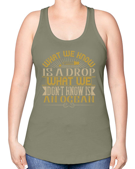 What we know is a drop what we dont know is an ocean 298# - general science -Racerback Tank