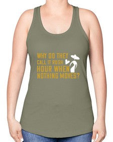 Why do they call it rush hour when nothing moves 108# - funny -Racerback Tank