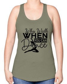 Why walk when you can dance 213# - ballet -Racerback Tank