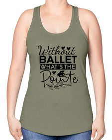 Without ballet whats the pointe 217# - ballet -Racerback Tank