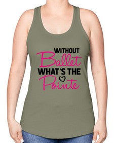 Without ballet whats the pointe 218# - ballet -Racerback Tank
