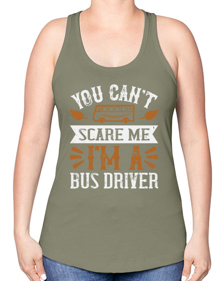 YOU CANT SCARE ME IM A BUS DRIVERR Style 1677# - Bus Driver -Racerback Tank