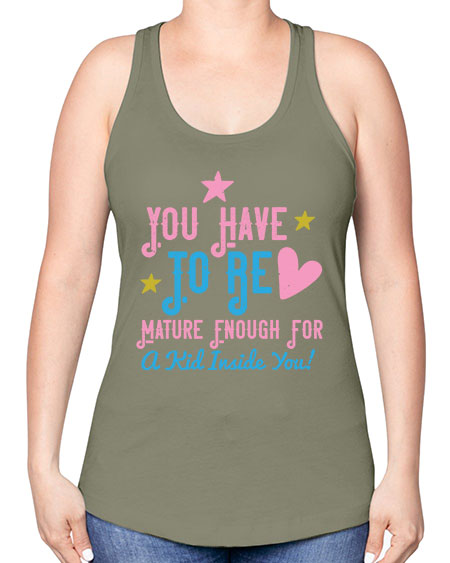 You Have To Be Mature Enough For A Kid Inside You Style 244# - kids -Racerback Tank