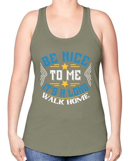 be nice to me its a long walk home Style 596# - Bus Driver -Racerback Tank