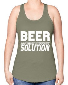 beer now theres a temporary solution 660# - beer -Racerback Tank