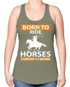 born to ride horses forced to work Style 6# - horse -Racerback Tank