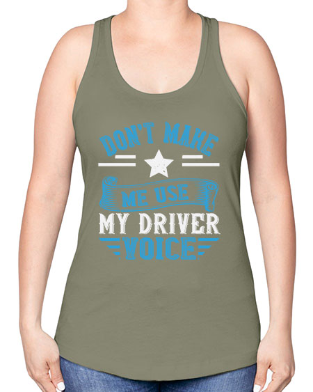 dont make me use my driver voice Style 724# - Bus Driver -Racerback Tank