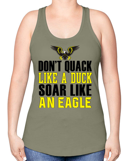 dont quack like a duck and soar like an eagle 31# - birds -Racerback Tank