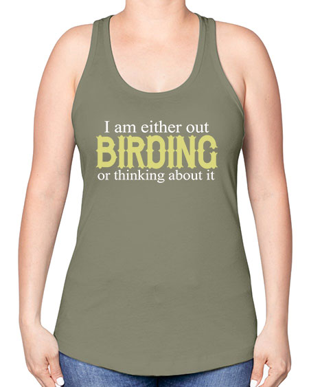 i am either out birding or thinking about it 43# - birds -Racerback Tank