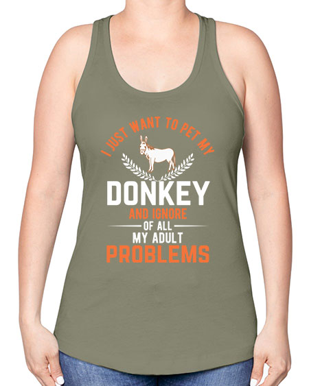 i just want to pet my donkey and ignore of all my adult problems Style 3# - donkey -Racerback Tank