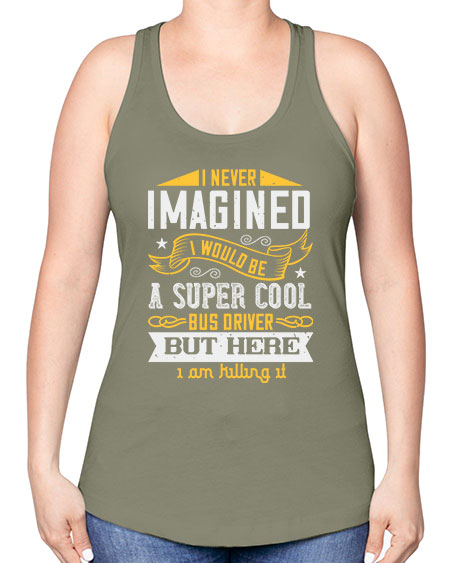 i never imagined i would be a super cool bus driver but here i am killing it Style 914# - Bus Driver -Racerback Tank