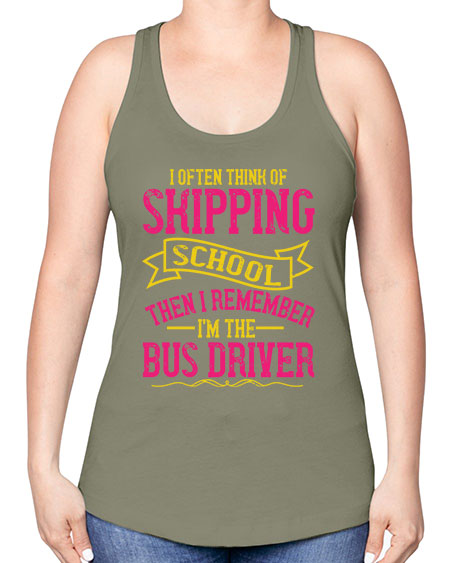 i often skipping school then i remember im the bus driver Style 916# - Bus Driver -Racerback Tank