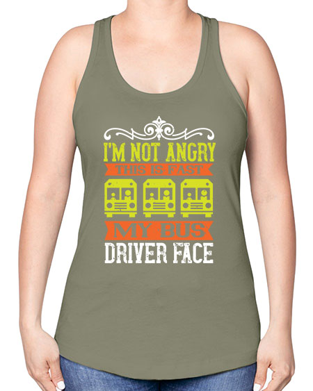 im not angry this is fast my bus driver face Style 1014# - Bus Driver -Racerback Tank