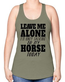 leave me alone im only talking to my horse - horse -Racerback Tank