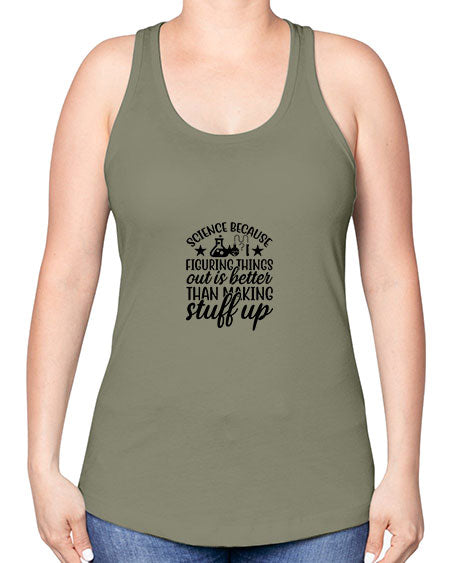 science because figuring things out is better than making stuff up 143# - general science -Racerback Tank