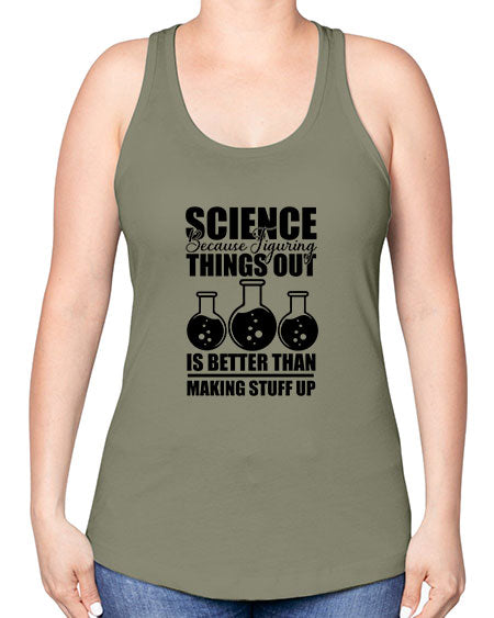 science because figuring things out is better than making stuff up 148# - general science -Racerback Tank