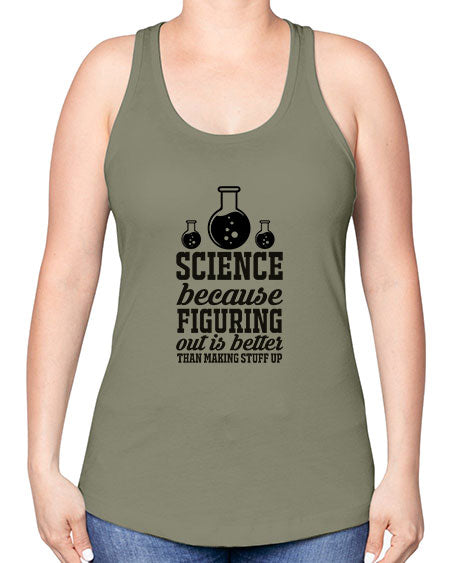 science because figuring things out is better than making stuff up 149# - general science -Racerback Tank