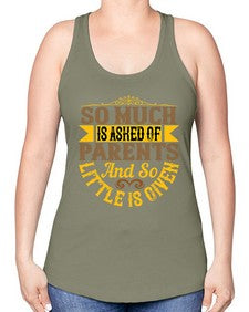 so much is asked of parents and so little is given 564# - parents day -Racerback Tank