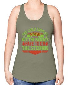 the child supplies the power but the parents have to do the steering 587# - parents day -Racerback Tank