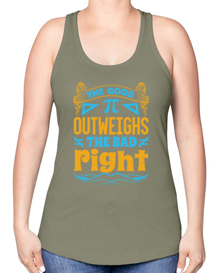 the good Pi outweighhs the bad right 47# - pi -Racerback Tank