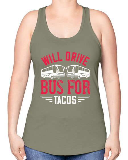 will drive bus for tacos Style 1643# - Bus Driver -Racerback Tank