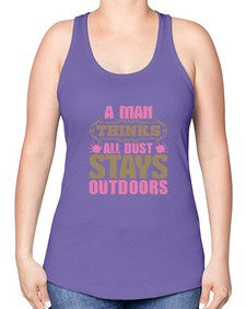 A man thinks all dust stays outdoors Style 15# - cleaner -Racerback Tank
