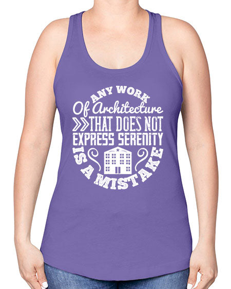 Any work of architecture that does not express serenity is a mistake Style 46# - architect -Racerback Tank