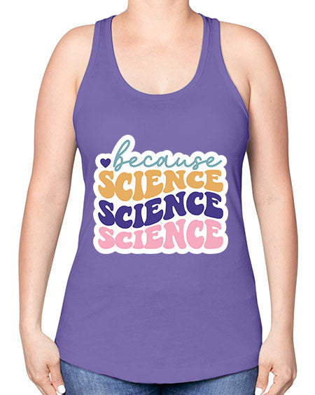 Because science 287# - general science -Racerback Tank