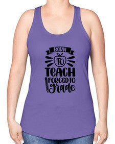 Born To Teach Forced To Grade Style 637# - teacher -Racerback Tank