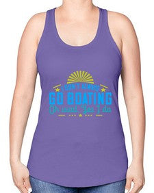 I dont always go Boating Oh wait Yes I do 18# - boats -Racerback Tank