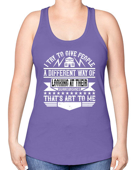 I try to give people a different way of looking at their surroundings Thats art to me Style 212# - architect -Racerback Tank