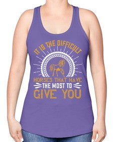 It is the difficult horses that have the most to give you Style 35# - horse -Racerback Tank