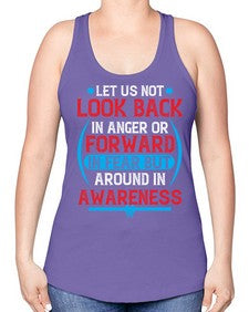 Let us not look back in anger or forward in fear but around in awareness Style 36# - Self awareness -Racerback Tank