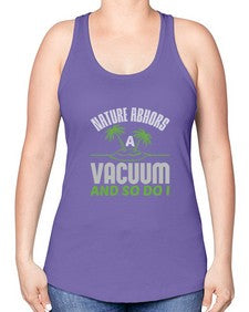 Nature abhors a vacuum and so do I Style 300# - cleaner -Racerback Tank