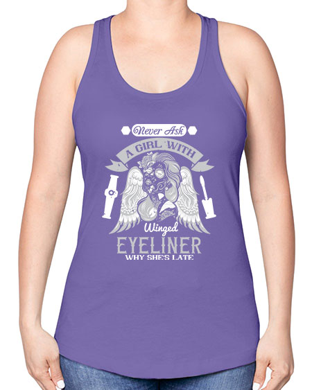 Never ask a girl with winged eyeliner why she’s late Style 189# - beauty - fashion -Racerback Tank