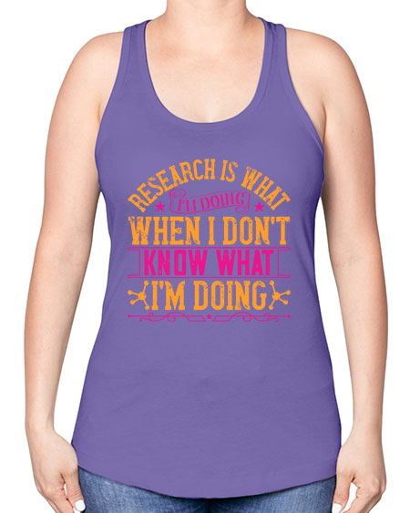 Research is what Im doing when I dont know what Im doing 324# - general science -Racerback Tank