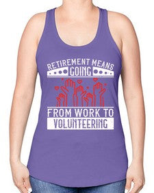 Retirement Means Going From Work To Volunteering Style 31# - volunteer -Racerback Tank