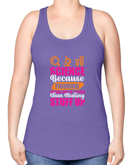 Science Because Figuring Things Out Is Better Than Making Stuff Up 145# - general science -Racerback Tank