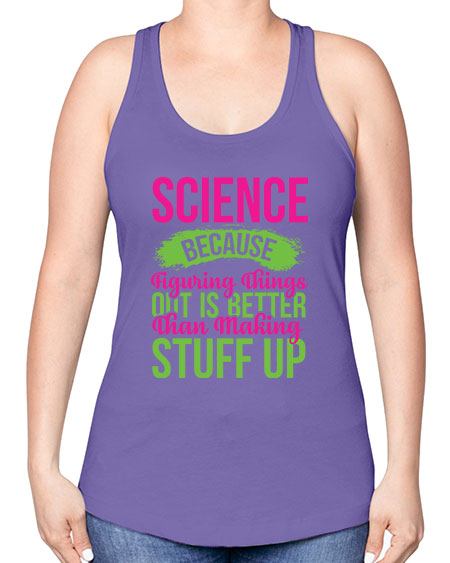 Science Because Figuring Things Out Is Better Than Making Stuff Up 146# - general science -Racerback Tank