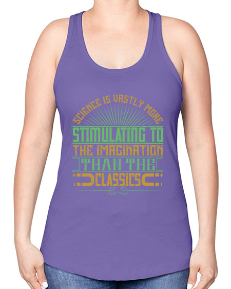 Science is vastly more stimulating to the imagination than the classics 315# - general science -Racerback Tank