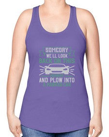 Someday well look back on this moment and plow into a parked car 66# - car -Racerback Tank