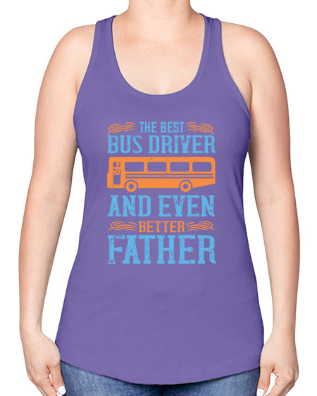 THE BEST BUS DRIVER AND EVEN BETTER FATHER Style 1496# - Bus Driver -Racerback Tank