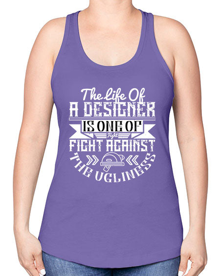 The life of a designer is one of fight fight against the ugliness Style 422# - architect -Racerback Tank