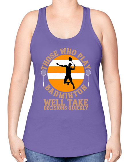 Those who play badminton well take decisions quickly 1802# - badminton -Racerback Tank