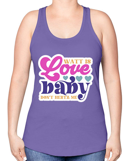 Watt is love baby dont hertz me 12# - general science -Racerback Tank
