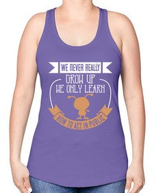 We never really grow up we only learn how to act in public 107# - funny -Racerback Tank