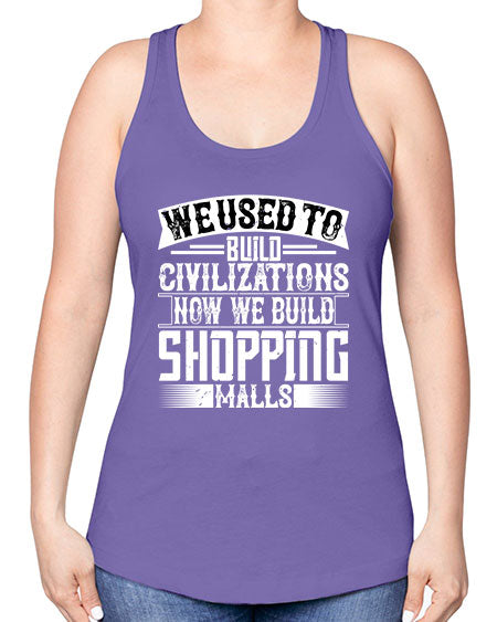 We used to build civilizations Now we build shopping malls Style 469# - architect -Racerback Tank