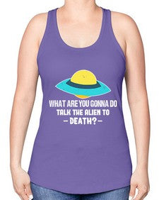 What are you gonna do talk the alien to death 44# - ufo -Racerback Tank