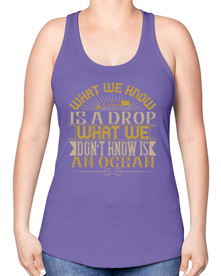 What we know is a drop what we dont know is an ocean 298# - general science -Racerback Tank