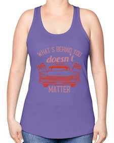 Whats behind you doesnt matter 85# - car -Racerback Tank